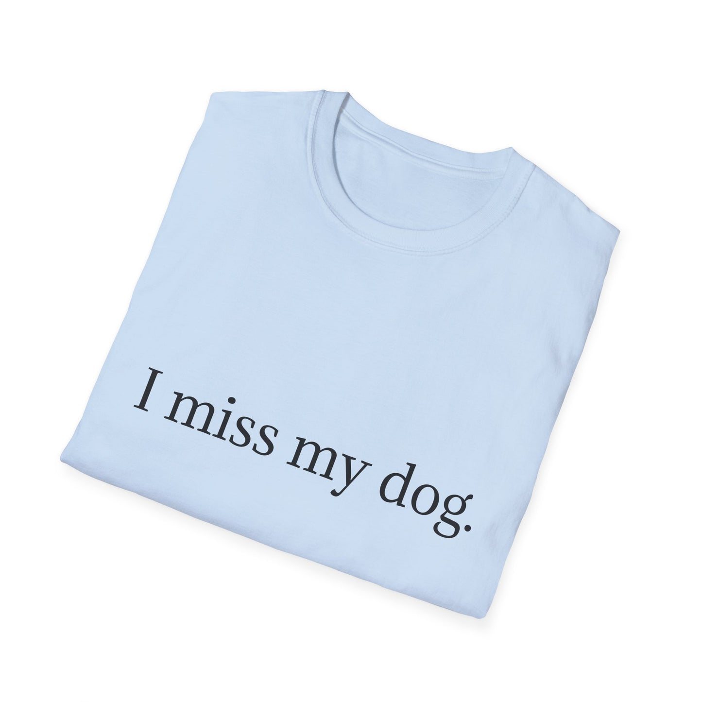 Unisex Dog Loss Tribute T-Shirt | I Miss My Dog Tee, Pet Memorial Gift, Dog Lover Apparel, Grief Support, Animal Lover Shirt
